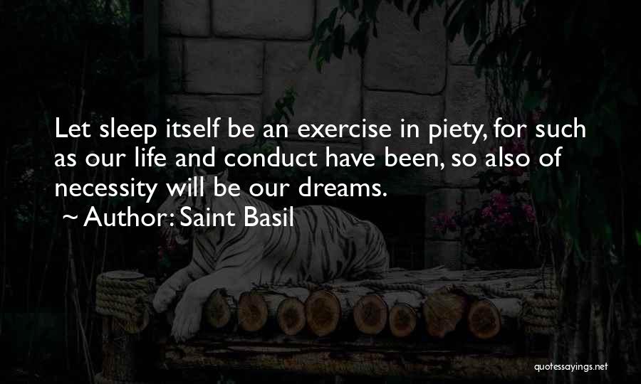 Saint Basil Quotes: Let Sleep Itself Be An Exercise In Piety, For Such As Our Life And Conduct Have Been, So Also Of