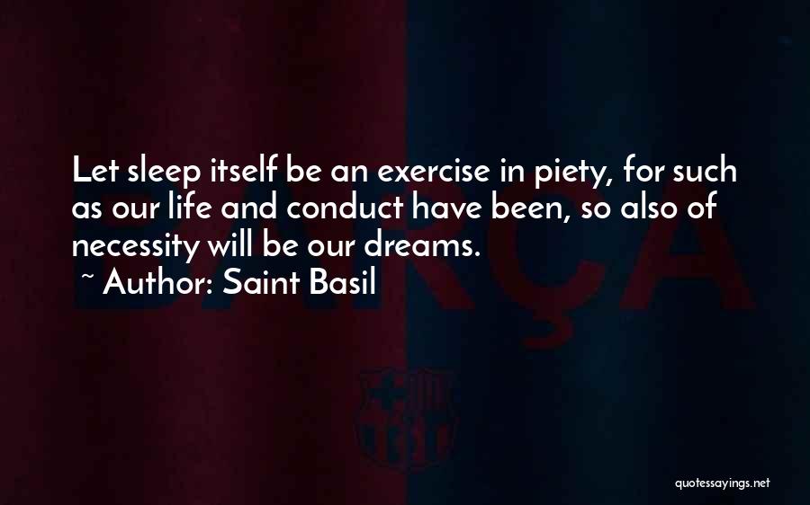 Saint Basil Quotes: Let Sleep Itself Be An Exercise In Piety, For Such As Our Life And Conduct Have Been, So Also Of