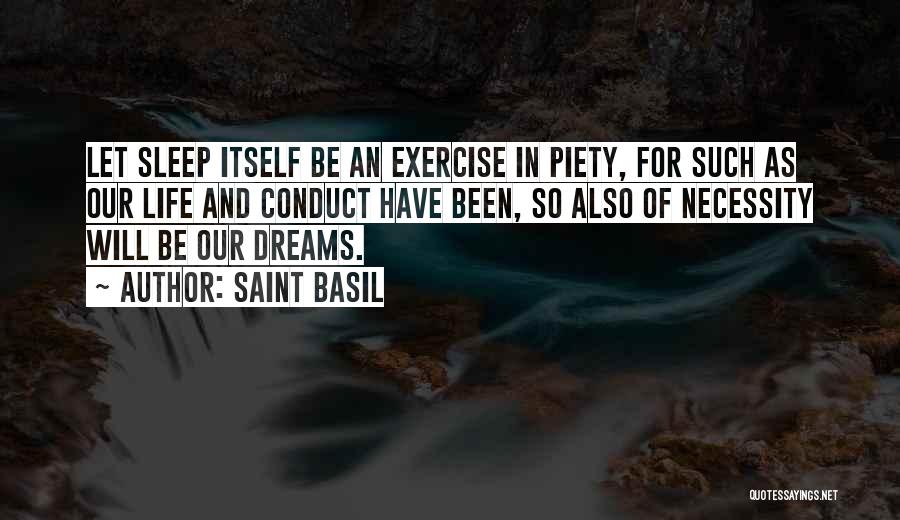 Saint Basil Quotes: Let Sleep Itself Be An Exercise In Piety, For Such As Our Life And Conduct Have Been, So Also Of