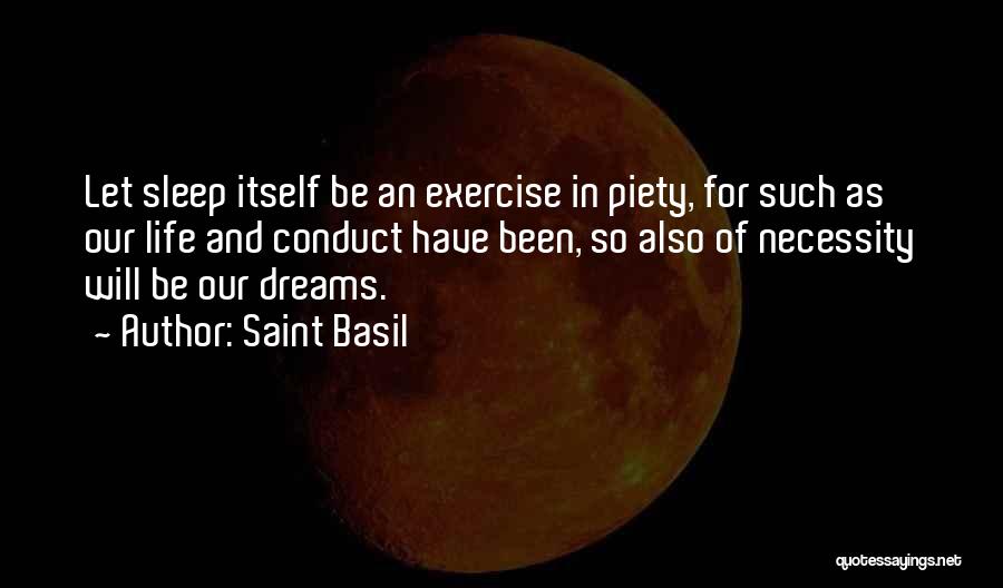 Saint Basil Quotes: Let Sleep Itself Be An Exercise In Piety, For Such As Our Life And Conduct Have Been, So Also Of