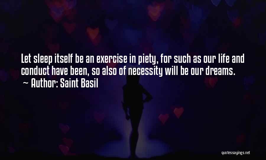 Saint Basil Quotes: Let Sleep Itself Be An Exercise In Piety, For Such As Our Life And Conduct Have Been, So Also Of