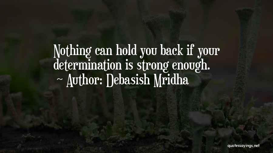 Debasish Mridha Quotes: Nothing Can Hold You Back If Your Determination Is Strong Enough.