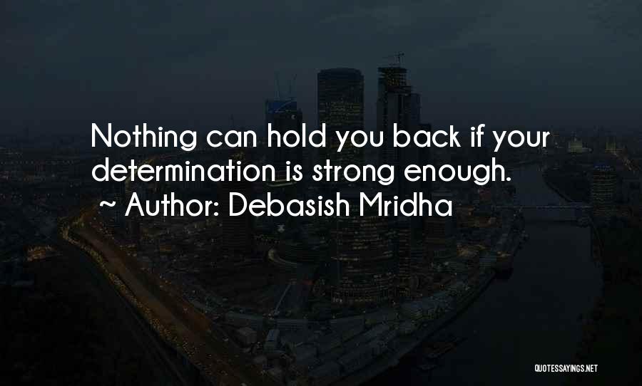 Debasish Mridha Quotes: Nothing Can Hold You Back If Your Determination Is Strong Enough.