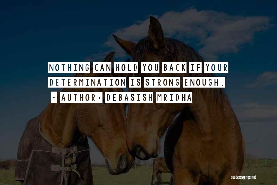Debasish Mridha Quotes: Nothing Can Hold You Back If Your Determination Is Strong Enough.