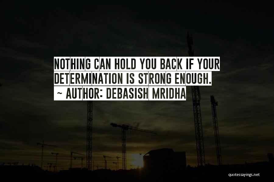 Debasish Mridha Quotes: Nothing Can Hold You Back If Your Determination Is Strong Enough.