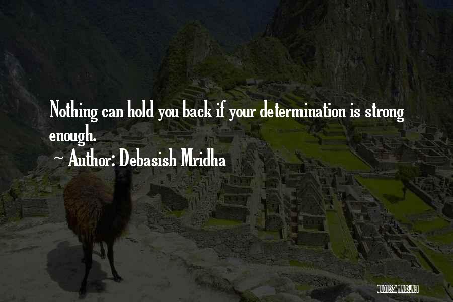 Debasish Mridha Quotes: Nothing Can Hold You Back If Your Determination Is Strong Enough.