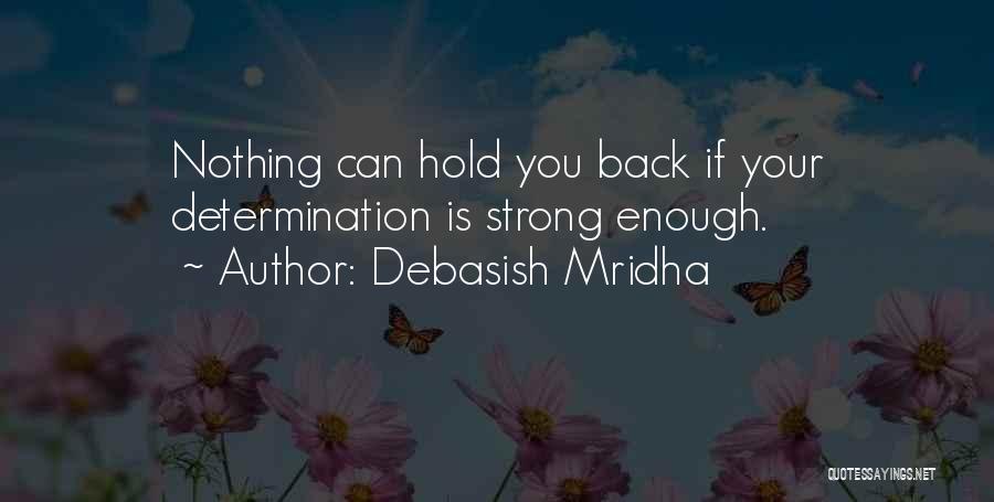 Debasish Mridha Quotes: Nothing Can Hold You Back If Your Determination Is Strong Enough.