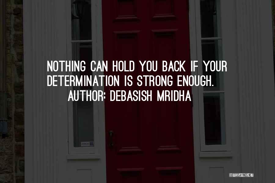 Debasish Mridha Quotes: Nothing Can Hold You Back If Your Determination Is Strong Enough.