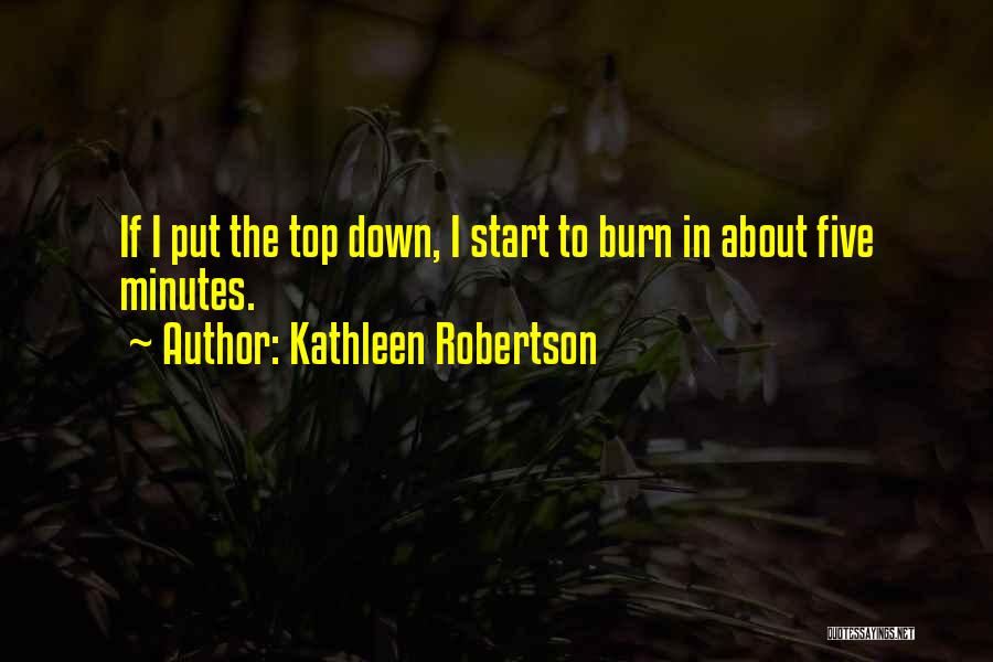 Kathleen Robertson Quotes: If I Put The Top Down, I Start To Burn In About Five Minutes.