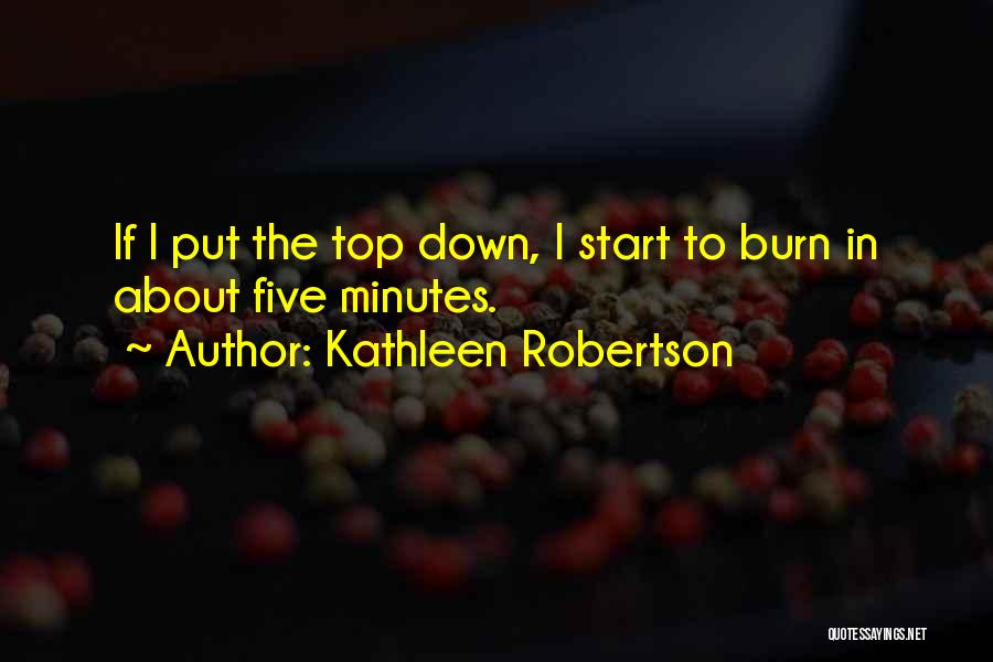 Kathleen Robertson Quotes: If I Put The Top Down, I Start To Burn In About Five Minutes.