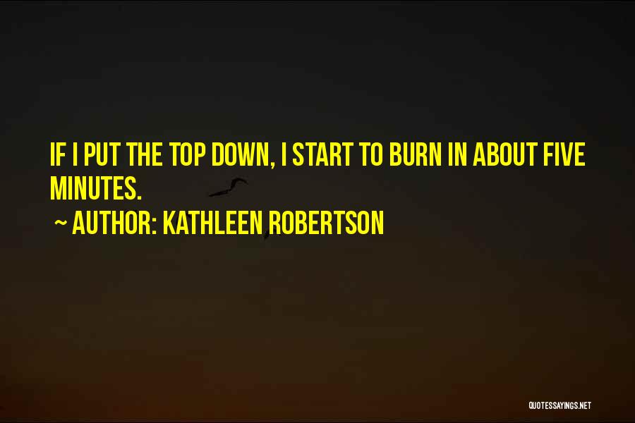 Kathleen Robertson Quotes: If I Put The Top Down, I Start To Burn In About Five Minutes.