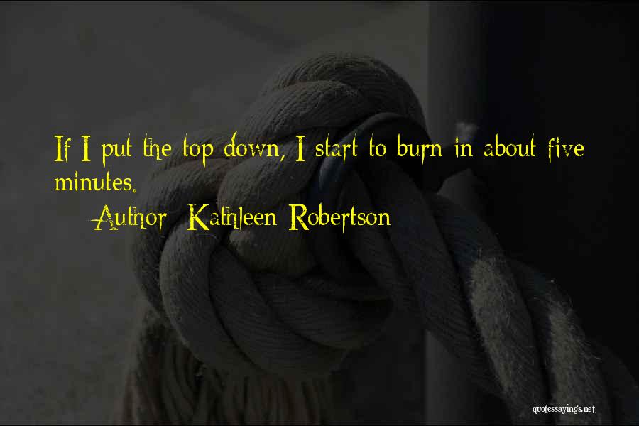 Kathleen Robertson Quotes: If I Put The Top Down, I Start To Burn In About Five Minutes.