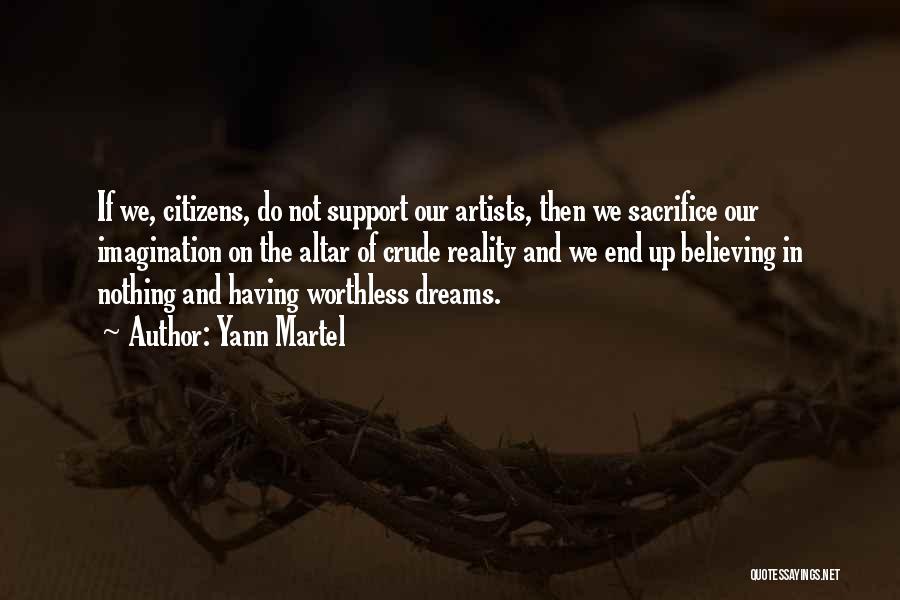 Yann Martel Quotes: If We, Citizens, Do Not Support Our Artists, Then We Sacrifice Our Imagination On The Altar Of Crude Reality And