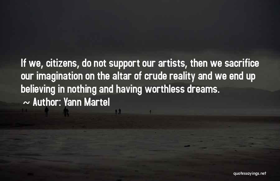 Yann Martel Quotes: If We, Citizens, Do Not Support Our Artists, Then We Sacrifice Our Imagination On The Altar Of Crude Reality And