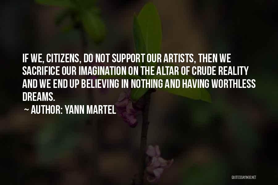 Yann Martel Quotes: If We, Citizens, Do Not Support Our Artists, Then We Sacrifice Our Imagination On The Altar Of Crude Reality And