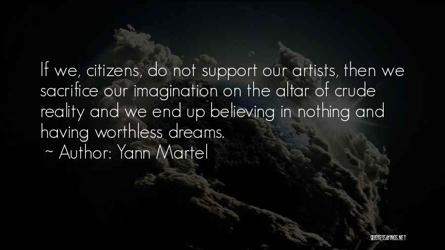 Yann Martel Quotes: If We, Citizens, Do Not Support Our Artists, Then We Sacrifice Our Imagination On The Altar Of Crude Reality And