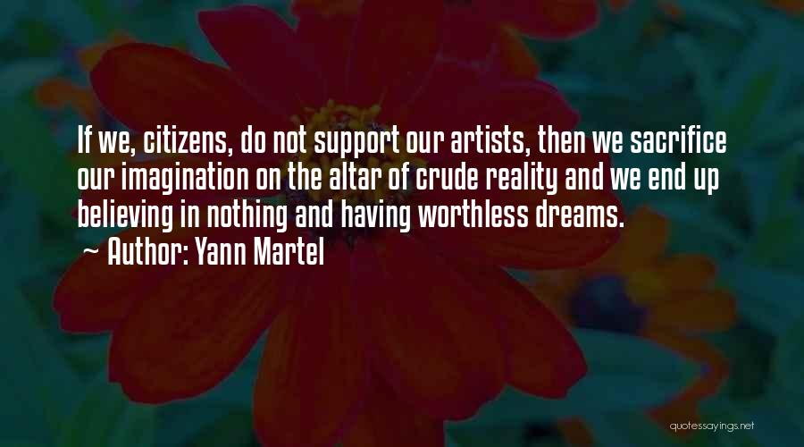 Yann Martel Quotes: If We, Citizens, Do Not Support Our Artists, Then We Sacrifice Our Imagination On The Altar Of Crude Reality And