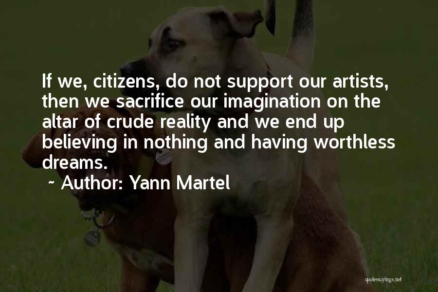 Yann Martel Quotes: If We, Citizens, Do Not Support Our Artists, Then We Sacrifice Our Imagination On The Altar Of Crude Reality And