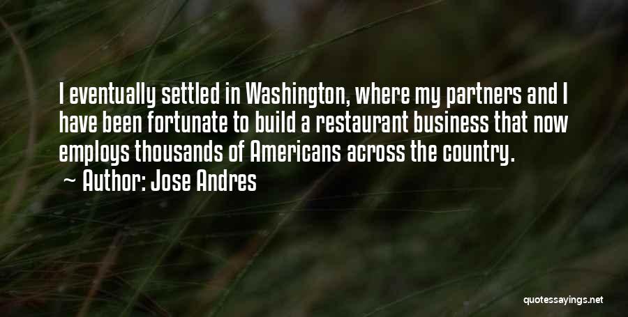 Jose Andres Quotes: I Eventually Settled In Washington, Where My Partners And I Have Been Fortunate To Build A Restaurant Business That Now
