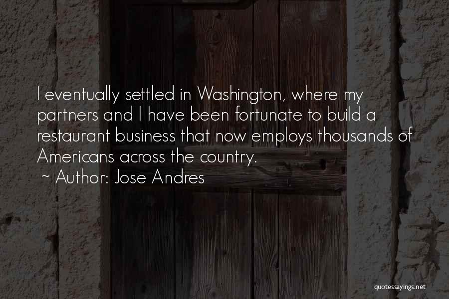 Jose Andres Quotes: I Eventually Settled In Washington, Where My Partners And I Have Been Fortunate To Build A Restaurant Business That Now