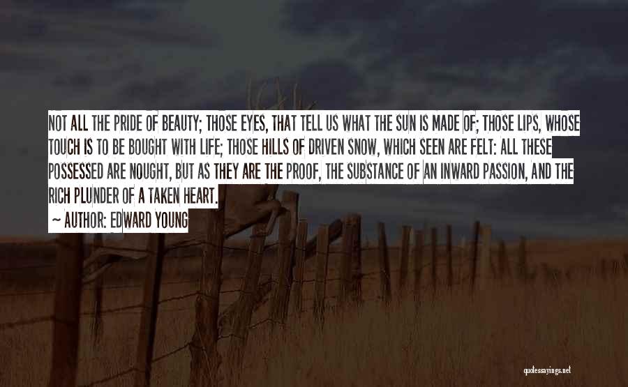 Edward Young Quotes: Not All The Pride Of Beauty; Those Eyes, That Tell Us What The Sun Is Made Of; Those Lips, Whose