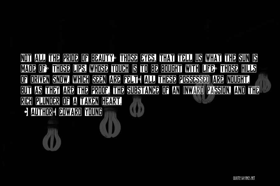 Edward Young Quotes: Not All The Pride Of Beauty; Those Eyes, That Tell Us What The Sun Is Made Of; Those Lips, Whose