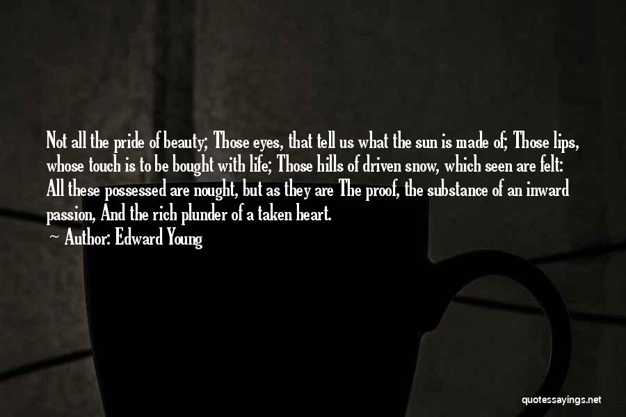 Edward Young Quotes: Not All The Pride Of Beauty; Those Eyes, That Tell Us What The Sun Is Made Of; Those Lips, Whose