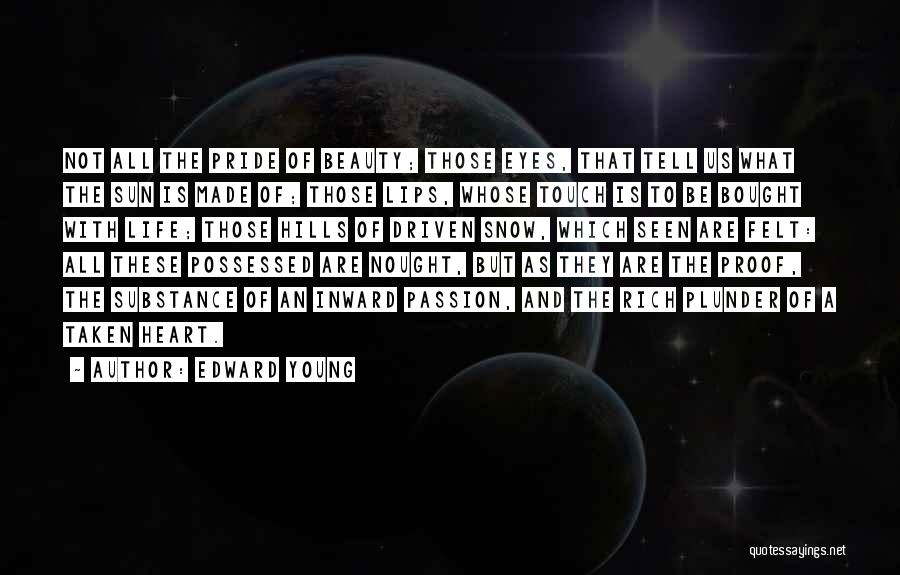 Edward Young Quotes: Not All The Pride Of Beauty; Those Eyes, That Tell Us What The Sun Is Made Of; Those Lips, Whose