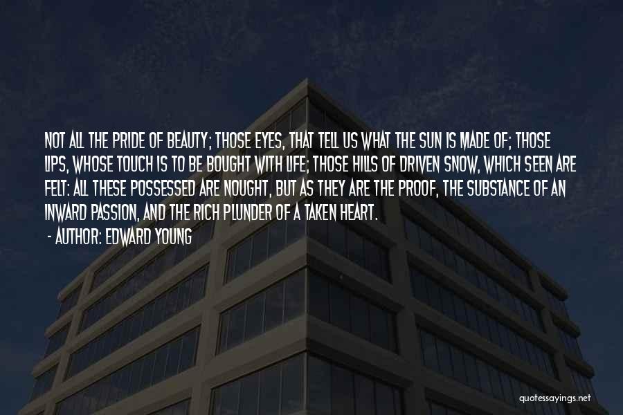 Edward Young Quotes: Not All The Pride Of Beauty; Those Eyes, That Tell Us What The Sun Is Made Of; Those Lips, Whose