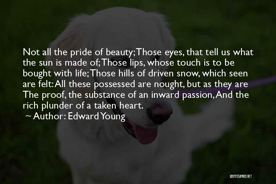 Edward Young Quotes: Not All The Pride Of Beauty; Those Eyes, That Tell Us What The Sun Is Made Of; Those Lips, Whose