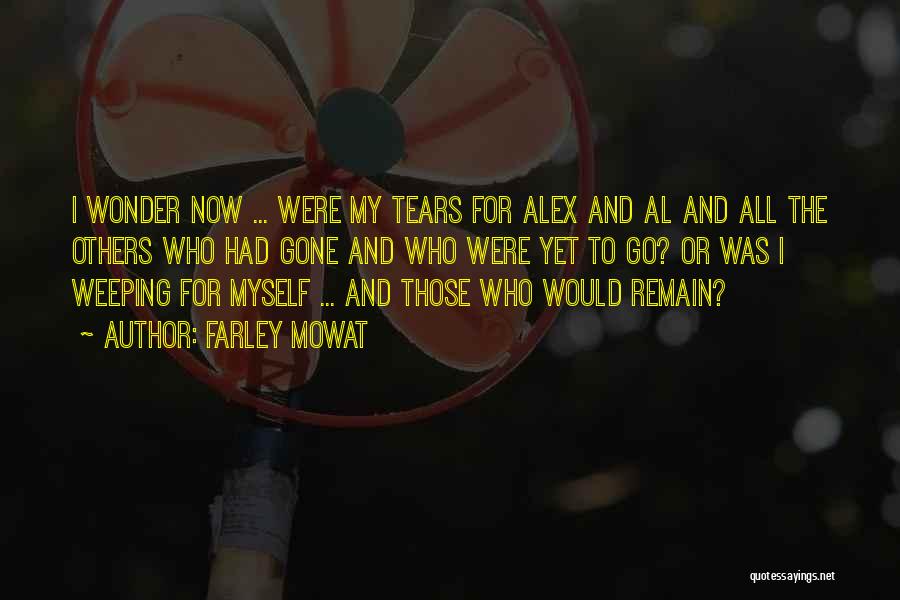Farley Mowat Quotes: I Wonder Now ... Were My Tears For Alex And Al And All The Others Who Had Gone And Who
