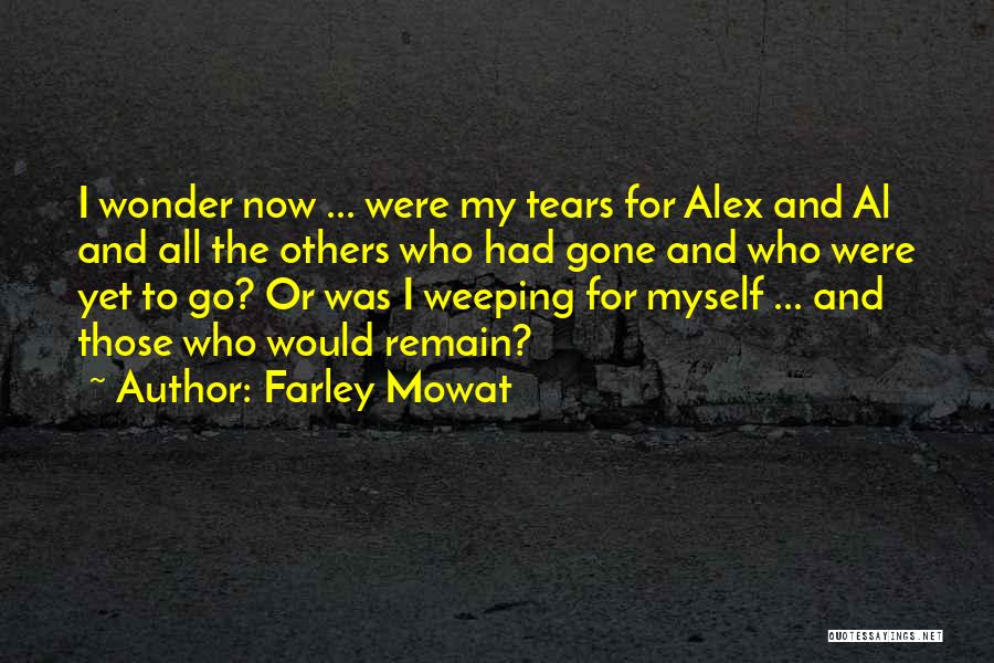 Farley Mowat Quotes: I Wonder Now ... Were My Tears For Alex And Al And All The Others Who Had Gone And Who