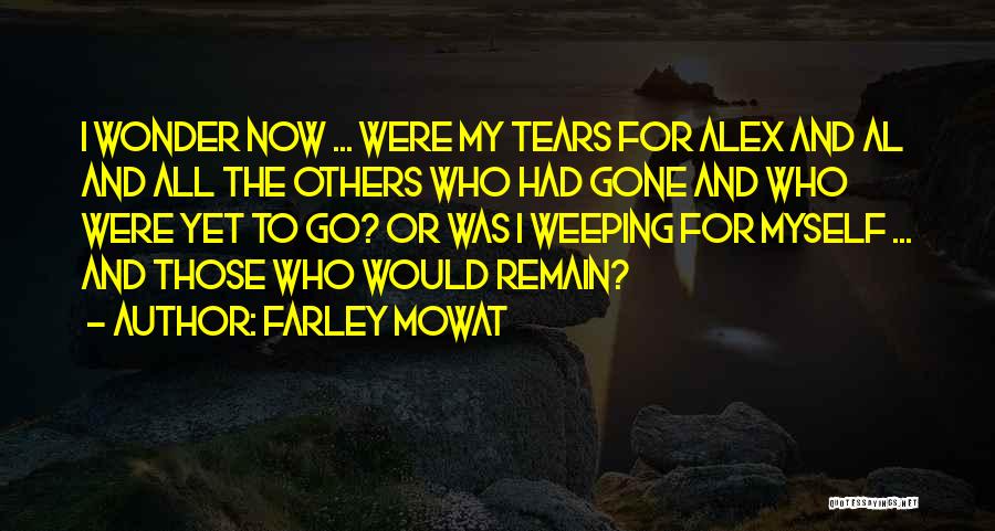 Farley Mowat Quotes: I Wonder Now ... Were My Tears For Alex And Al And All The Others Who Had Gone And Who