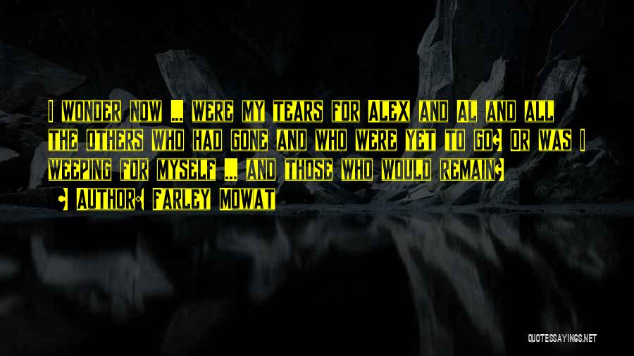 Farley Mowat Quotes: I Wonder Now ... Were My Tears For Alex And Al And All The Others Who Had Gone And Who