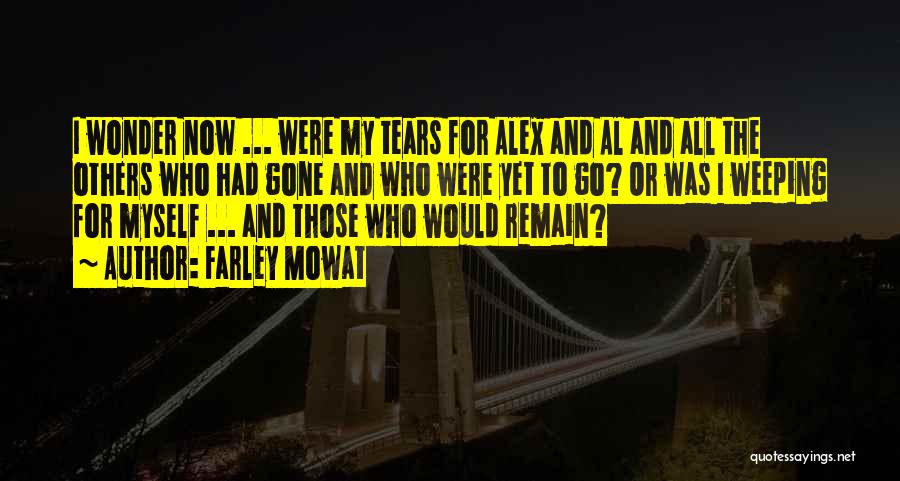 Farley Mowat Quotes: I Wonder Now ... Were My Tears For Alex And Al And All The Others Who Had Gone And Who