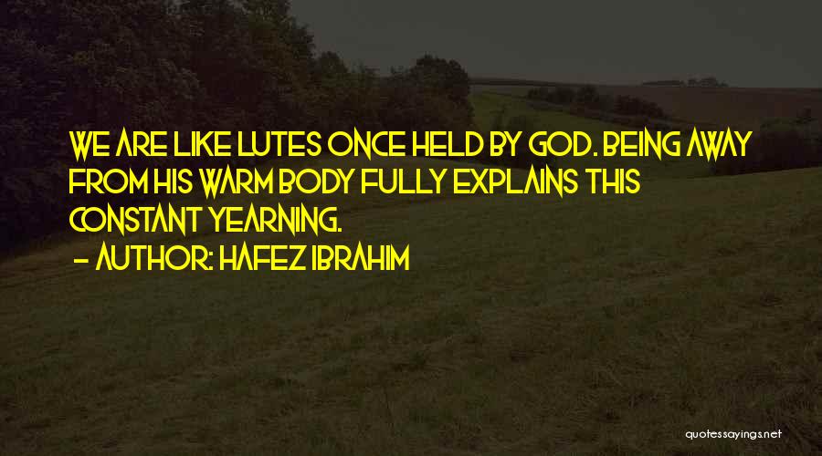 Hafez Ibrahim Quotes: We Are Like Lutes Once Held By God. Being Away From His Warm Body Fully Explains This Constant Yearning.