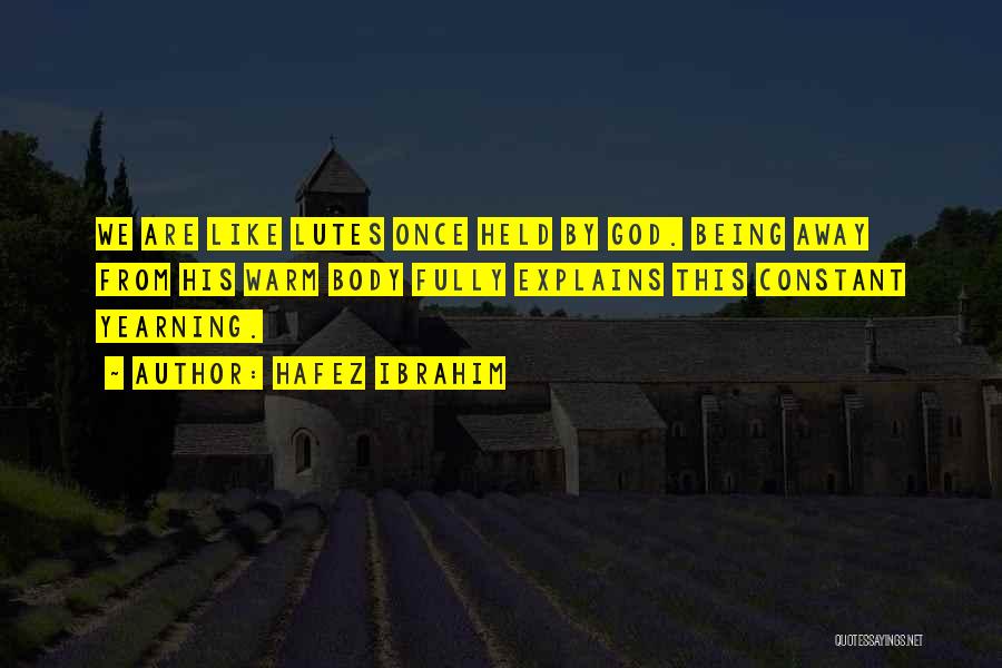 Hafez Ibrahim Quotes: We Are Like Lutes Once Held By God. Being Away From His Warm Body Fully Explains This Constant Yearning.