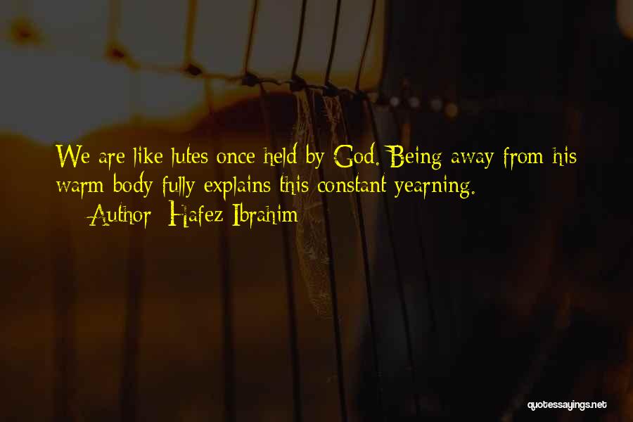 Hafez Ibrahim Quotes: We Are Like Lutes Once Held By God. Being Away From His Warm Body Fully Explains This Constant Yearning.