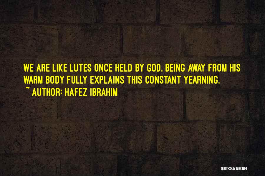 Hafez Ibrahim Quotes: We Are Like Lutes Once Held By God. Being Away From His Warm Body Fully Explains This Constant Yearning.