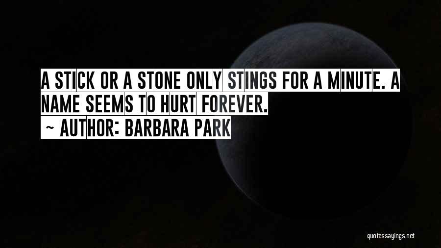 Barbara Park Quotes: A Stick Or A Stone Only Stings For A Minute. A Name Seems To Hurt Forever.