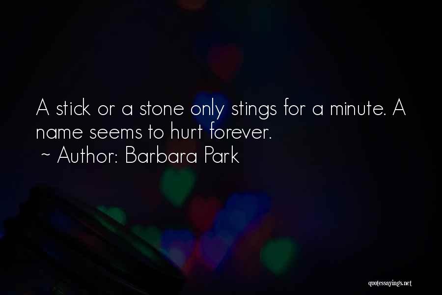 Barbara Park Quotes: A Stick Or A Stone Only Stings For A Minute. A Name Seems To Hurt Forever.