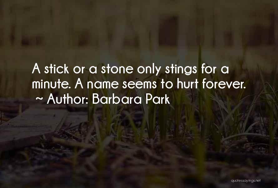 Barbara Park Quotes: A Stick Or A Stone Only Stings For A Minute. A Name Seems To Hurt Forever.