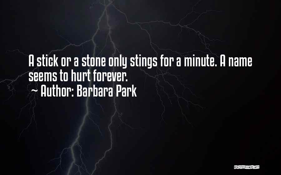 Barbara Park Quotes: A Stick Or A Stone Only Stings For A Minute. A Name Seems To Hurt Forever.