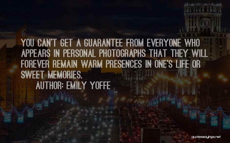 Emily Yoffe Quotes: You Can't Get A Guarantee From Everyone Who Appears In Personal Photographs That They Will Forever Remain Warm Presences In