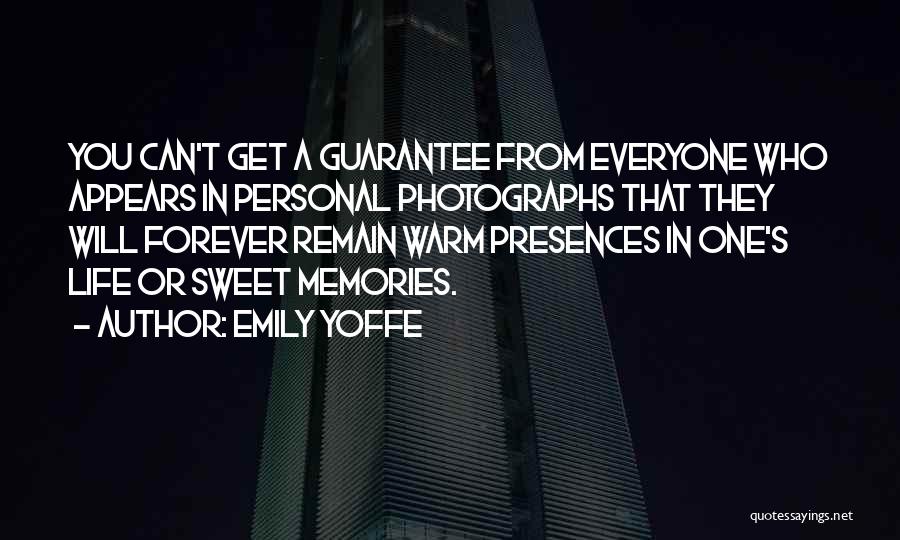 Emily Yoffe Quotes: You Can't Get A Guarantee From Everyone Who Appears In Personal Photographs That They Will Forever Remain Warm Presences In