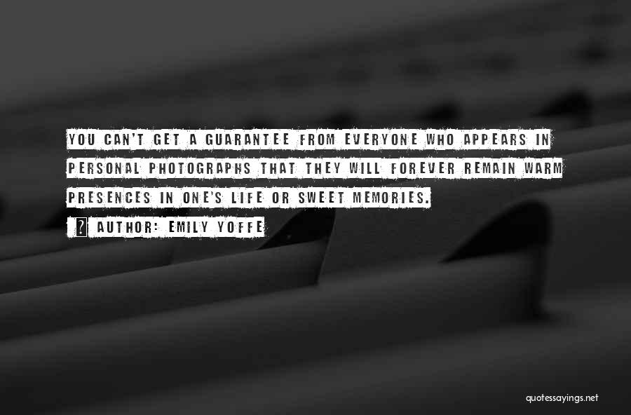 Emily Yoffe Quotes: You Can't Get A Guarantee From Everyone Who Appears In Personal Photographs That They Will Forever Remain Warm Presences In