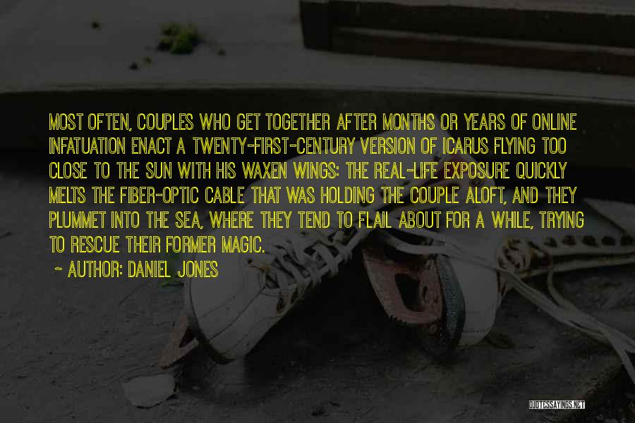 Daniel Jones Quotes: Most Often, Couples Who Get Together After Months Or Years Of Online Infatuation Enact A Twenty-first-century Version Of Icarus Flying