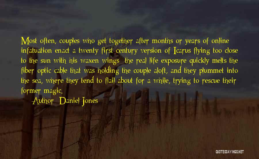 Daniel Jones Quotes: Most Often, Couples Who Get Together After Months Or Years Of Online Infatuation Enact A Twenty-first-century Version Of Icarus Flying