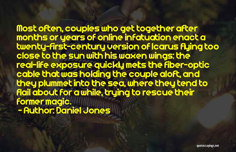 Daniel Jones Quotes: Most Often, Couples Who Get Together After Months Or Years Of Online Infatuation Enact A Twenty-first-century Version Of Icarus Flying