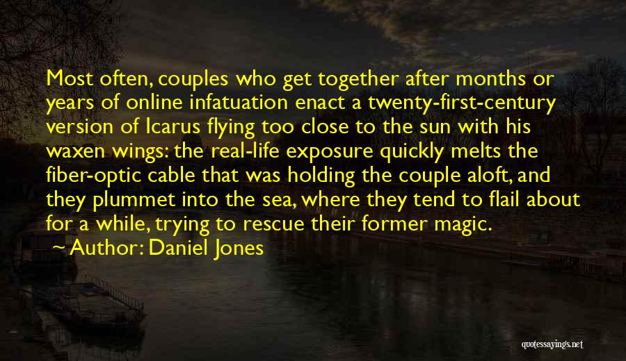 Daniel Jones Quotes: Most Often, Couples Who Get Together After Months Or Years Of Online Infatuation Enact A Twenty-first-century Version Of Icarus Flying